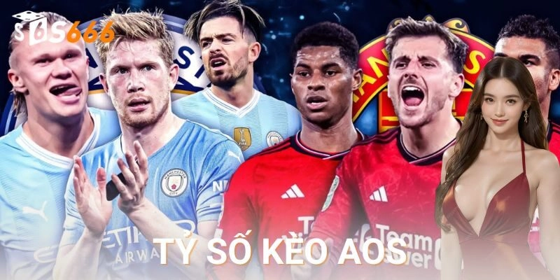Kinh nghiệm chọn trận phù hợp để cược kèo tỷ số aos
